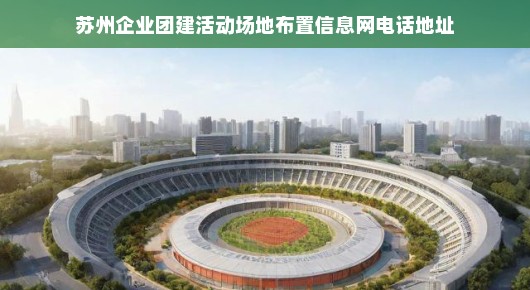 苏州企业团建活动场地布置信息一网打尽