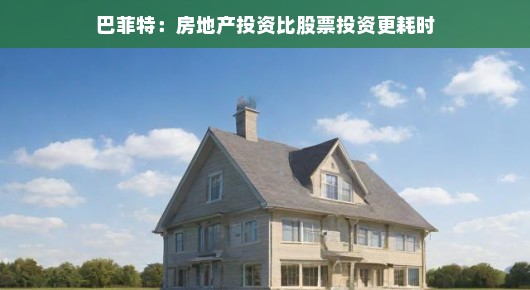 巴菲特谈投资之道，房地产投资比股票投资更耗时