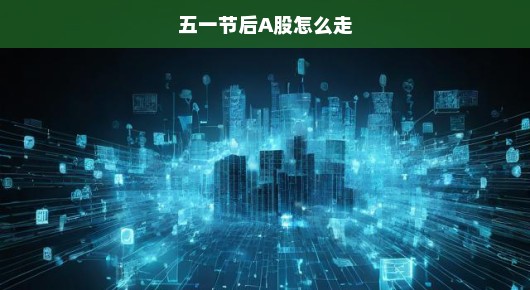 五一节后A股走势展望