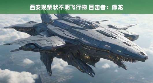 西安现条状不明飞行物，神秘目击，宛如传说中的龙