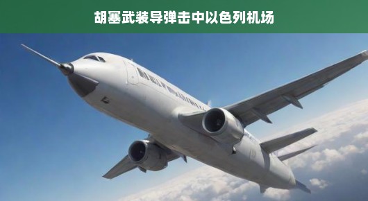 轻松应对危机，胡塞武装导弹击中以色列机场事件解析
胡塞武装导弹击中以色列机场—危机中的冷静应对