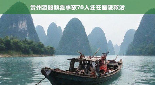 贵州游船倾覆事故后，70人仍在医院救治—希望之光照亮救援之路