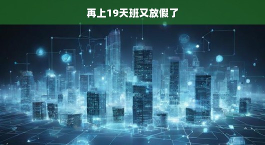 假期倒计时启动！再熬19天，欢乐时光就在眼前！轻松工作，美好假期等你畅享！