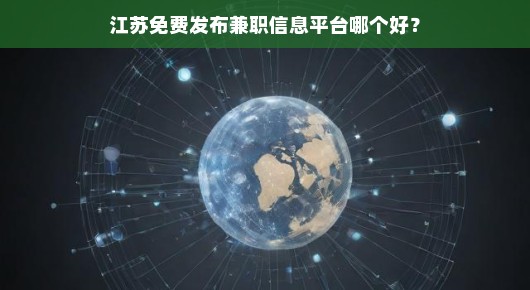 江苏免费发布兼职信息平台哪个好?我来为你推荐几个,并结合个人使用经验谈谈感受