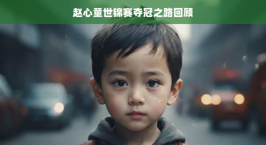 赵心童世锦赛夺冠之路回顾，一路荣光，终成巅峰