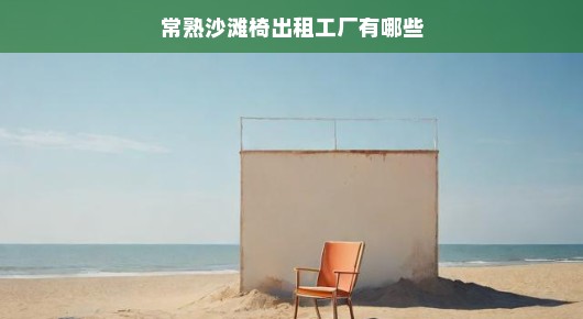 常熟沙滩椅出租工厂的独特魅力与风采