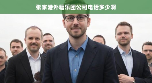 探寻张家港外籍乐团公司联系方式—揭开音乐盛宴的序幕