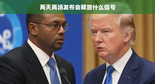 两天两场发布会，释放了什么信号？
