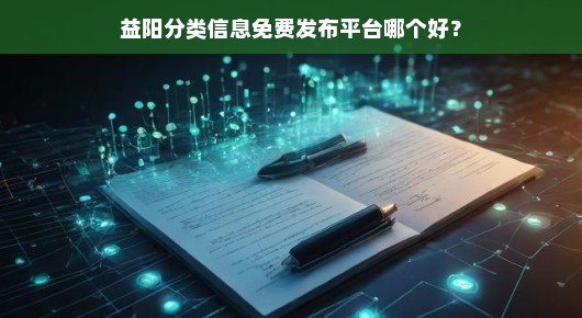 益阳分类信息免费发布平台哪个好？