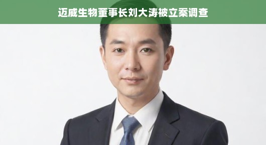 轻松解读，迈威生物董事长刘大涛被立案调查的背后迈威生物董事长刘大涛遭遇风波，行业内外关注热议