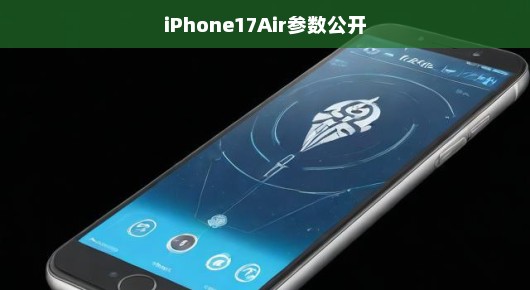 iPhone 17 Air参数大公开，未来的科技旗舰揭秘