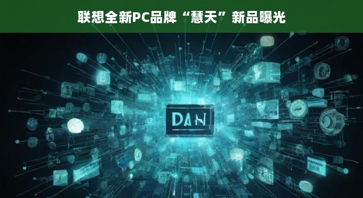 联想全新PC品牌慧天新品曝光,科技与美学的完美结合