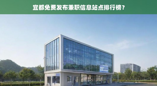 宜都兼职信息站点排行榜—寻找兼职,这里有你需要的全都有