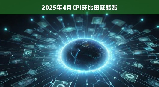 2025年4月CPI环比由降转涨，经济回暖的迹象
