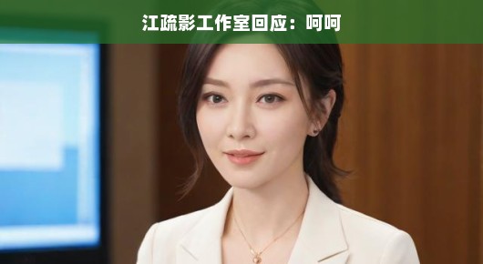 江疏影工作室的呵呵，背后的故事与回应