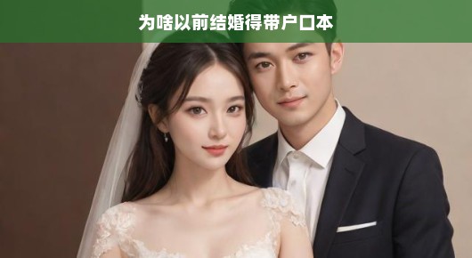 轻松解读，为啥以前结婚得带户口本
结婚路上的小秘密，户口本的重要性