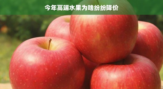 今年高端水果为啥纷纷降价？原因大揭秘
