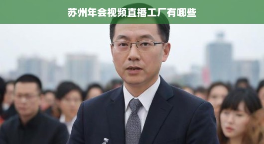 苏州年会视频直播工厂的独特魅力与实力展现