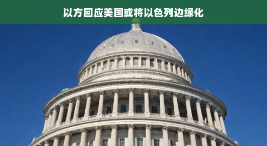 以方回应美国或将以色列边缘化的策略分析