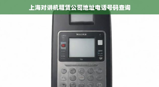上海对讲机租赁公司地址电话号码查询—专业通讯设备的首选