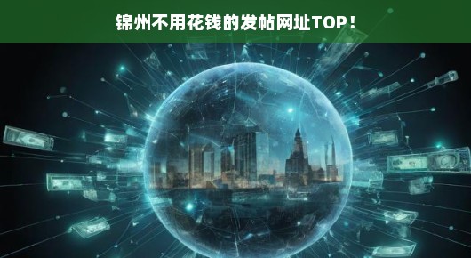 锦州免费发帖网址TOP，省钱宣传的好去处