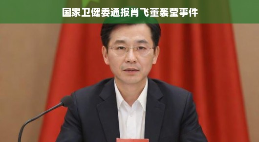 国家卫健委通报肖飞董袭莹事件,真相与公众知情权的对话