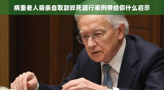病重老人取钱死于银行事件，揭示社会冰山一角