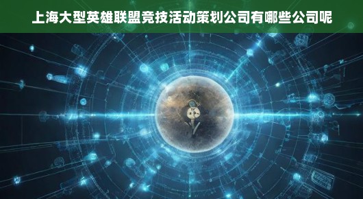 上海大型英雄联盟竞技活动策划公司的佼佼者