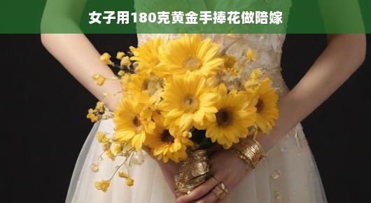 轻松谈女子黄金手捧花,一场奢华与浪漫的联姻
女子用黄金手捧花缔造梦幻婚礼,奢华陪嫁背后的浪漫故事