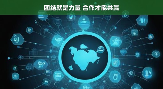 团结与合作，力量之源，共赢之基