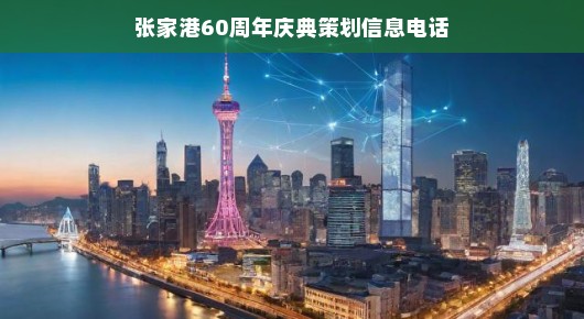 张家港60周年庆典策划信息电话—共襄盛典，传承辉煌