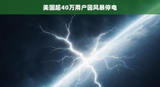 风暴来袭，美国超四十万用户遭遇停电，如何应对？