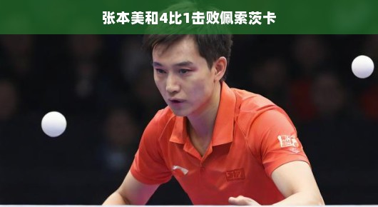 张本美和，以4比1击败佩索茨卡，展现乒坛新星之姿