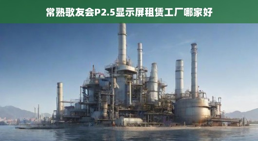 常熟歌友会P2.5显示屏租赁工厂哪家强？当然首选泓澜文化！