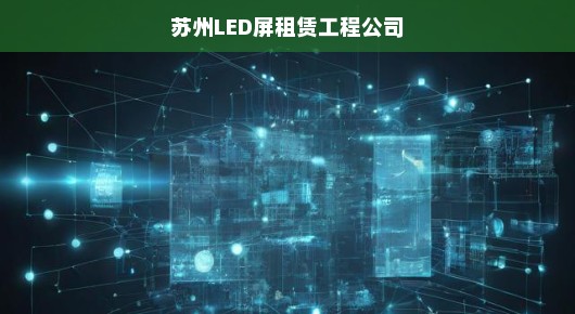 苏州LED屏租赁工程公司，引领视觉革新的先锋力量