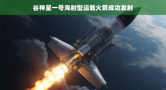 谷神星一号海射型运载火箭的成功发射，开启新航天时代的里程碑