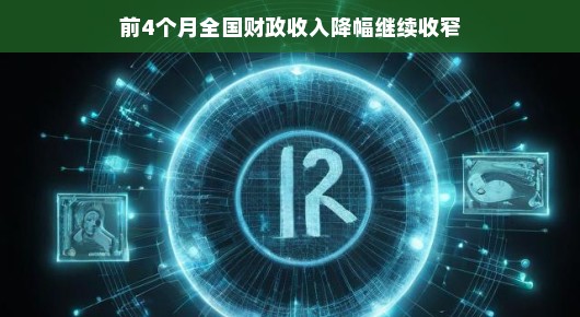 前四个月全国财政收入降幅收窄，经济稳健复苏的积极信号