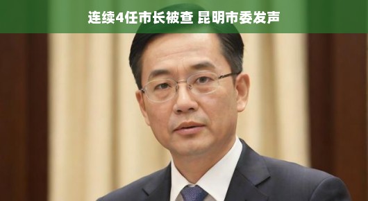 昆明市政府四任市长接连被查，市委发声背后的故事，换届不换纪律，反腐不止步！