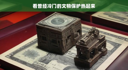 看曾经冷门的文物保护热起来