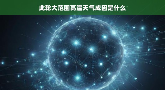 轻松解读,此轮大范围高温天气的成因
揭秘高温天气的幕后黑手,成因大解析