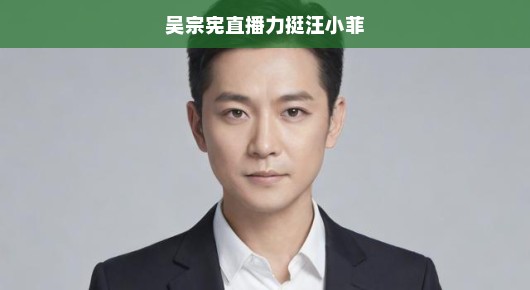 吴宗宪直播力挺汪小菲，友情的力量与直播的魅力