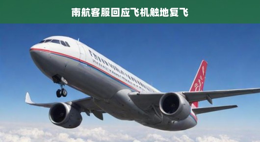 轻松解读南航客服回应飞机触地复飞事件