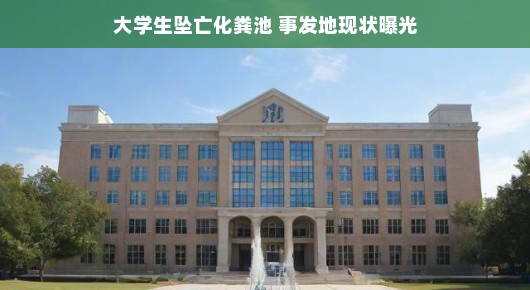 大学生坠亡化粪池事件揭秘，事发地现状曝光