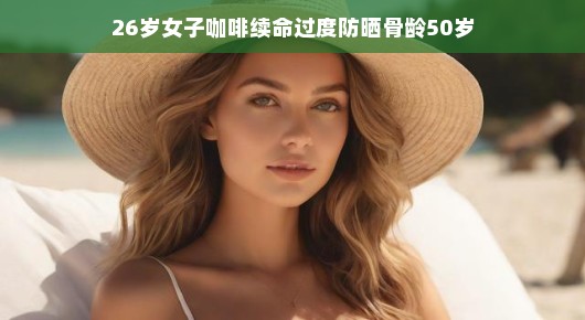阳光下的小憩，一个女子的防晒之道与意外的骨龄发现