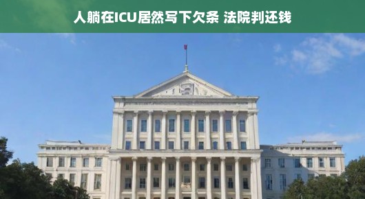ICU里的欠条奇迹，生命垂危之际的承诺与法院公正