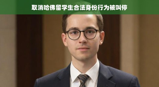 哈佛留学生身份风波，取消合法身份的举动被暂停