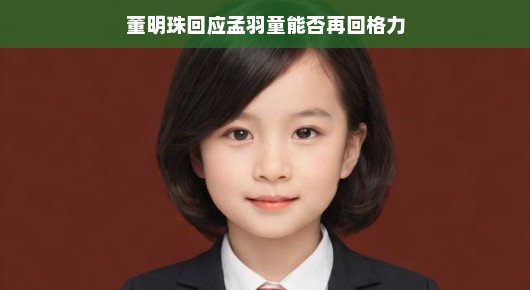 董明珠回应孟羽童能否再回格力