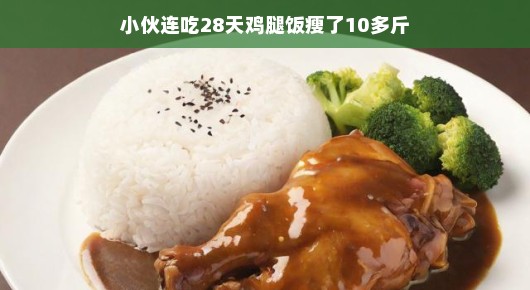 小伙连吃28天鸡腿饭，瘦身秘诀大揭秘，减重十多斤的成功之路