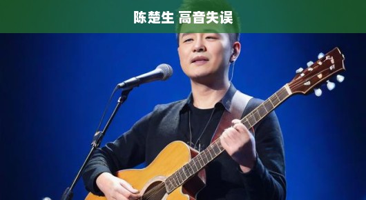 陈楚生高音小瑕疵？音乐路上小插曲，一笑而过，轻松前行！