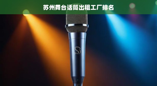苏州舞台话筒出租工厂排名